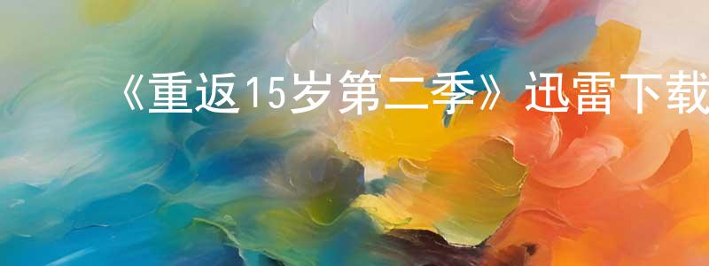 ﻿《重返15岁第二季》迅雷下载/在线观看-都市情感-美剧天堂 ﻿陈善元的blog
